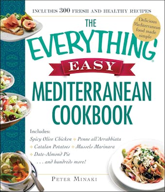 The Everything Easy Mediterranean Cookbook: Includes Spicy Olive Chicken, Penne all'Arrabbiata, Catalan Potatoes, Mussels Marinara, Date-Almond Pie...and Hundreds More! - undefined