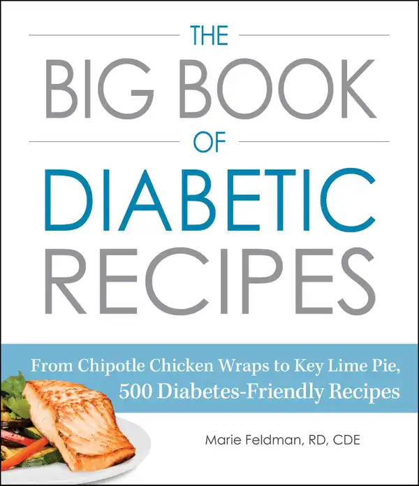 The Big Book of Diabetic Recipes : From Chipotle Chicken Wraps to Key Lime Pie, 500 Diabetes-Friendly Recipes