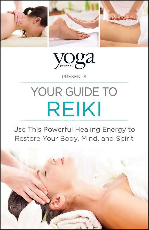 Yoga Journal Presents Your Guide to Reiki : Use This Powerful Healing Energy to Restore Your Body, Mind, and Spirit