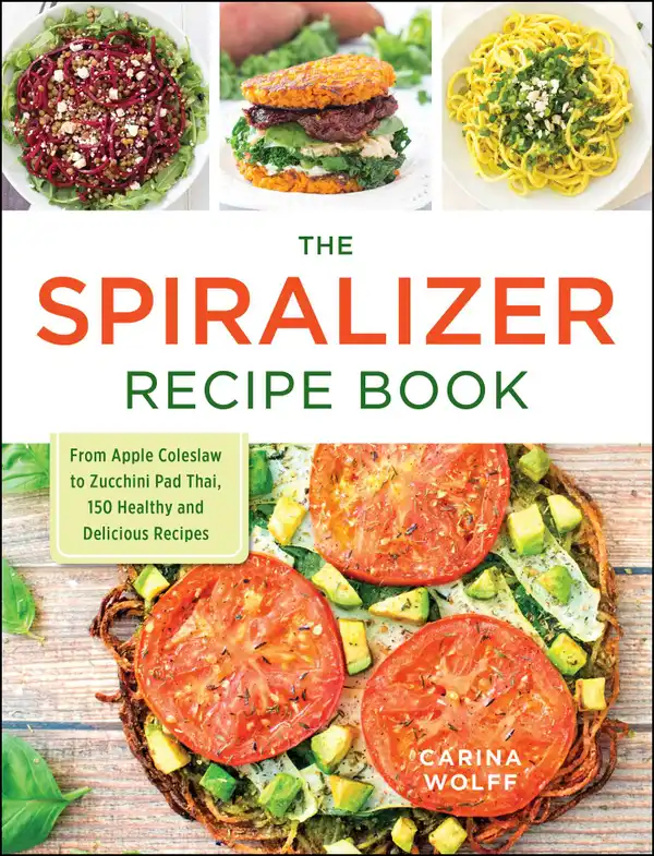The Spiralizer Recipe Book : From Apple Coleslaw to Zucchini Pad Thai, 150 Healthy and Delicious Recipes