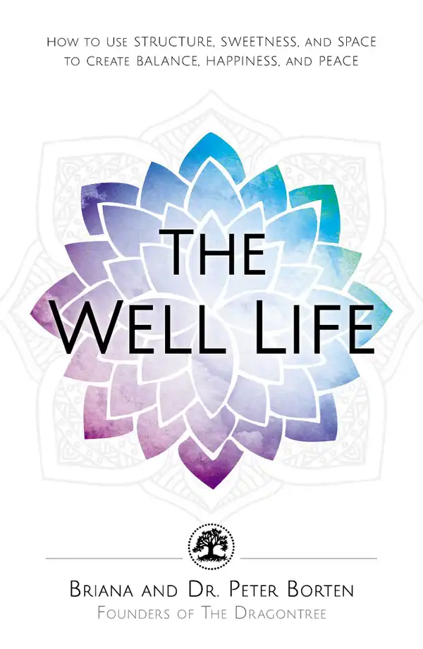 The Well Life : How to Use Structure, Sweetness, and Space to Create Balance, Happiness, and Peace
