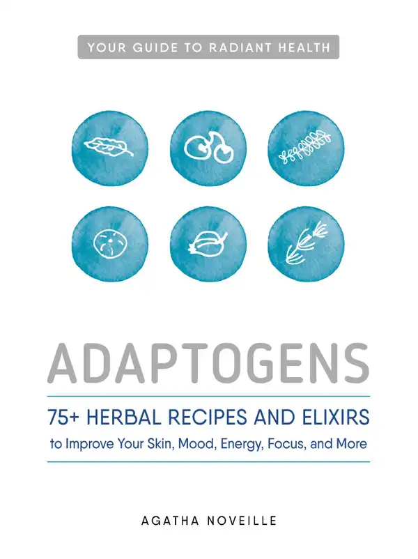 Adaptogens : 75+ Herbal Recipes and Elixirs to Improve Your Skin, Mood, Energy, Focus, and More