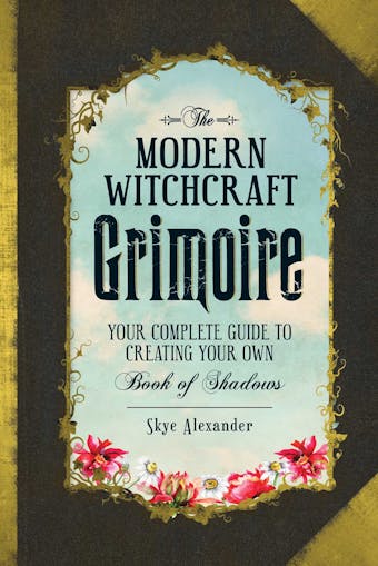 The Modern Witchcraft Grimoire: Your Complete Guide to Creating Your Own Book of Shadows - undefined