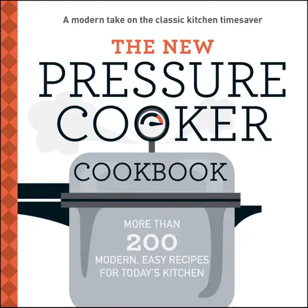 The New Pressure Cooker Cookbook: More Than 200 Fresh, Easy Recipes for Today's Kitchen
