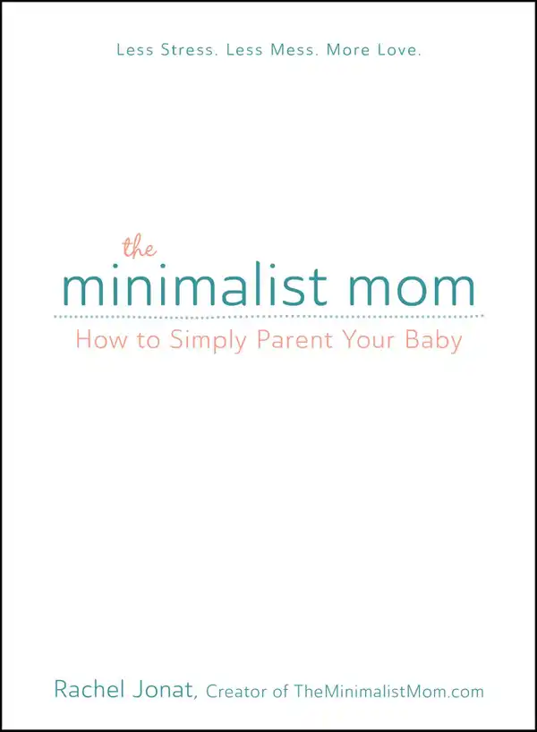 The Minimalist Mom : How to Simply Parent Your Baby