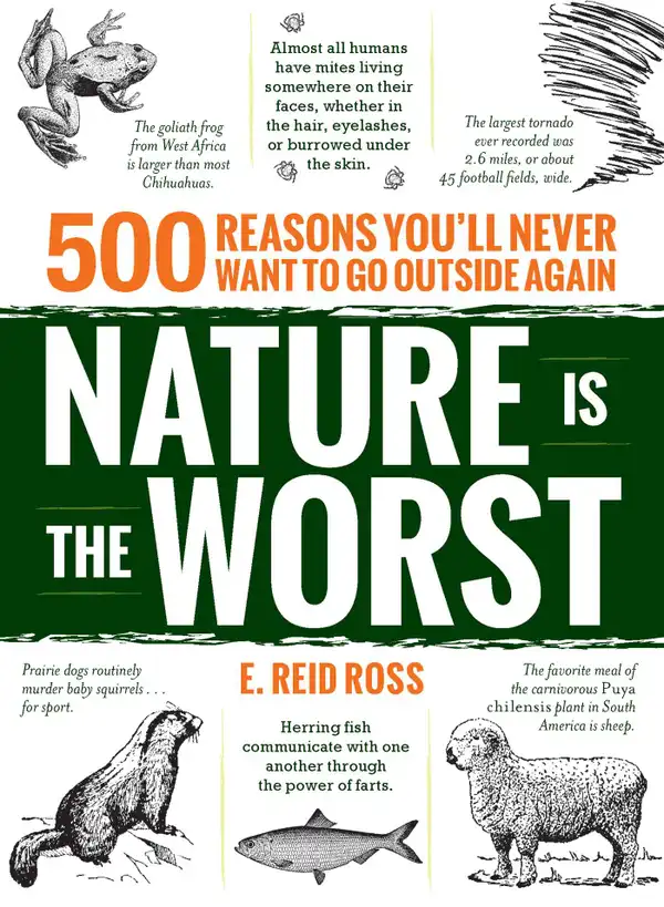 Nature is the Worst: 500 reasons you'll never want to go outside again