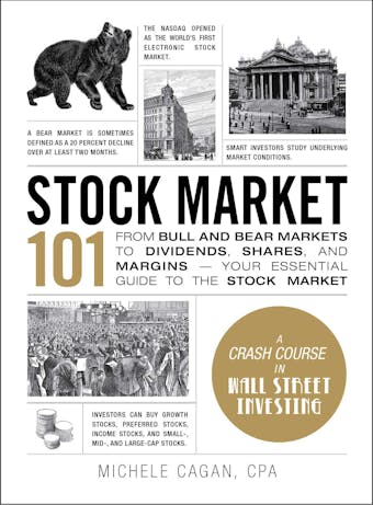 Stock Market 101: From Bull and Bear Markets to Dividends, Shares, and Margins—Your Essential Guide to the Stock Market - Michele Cagan
