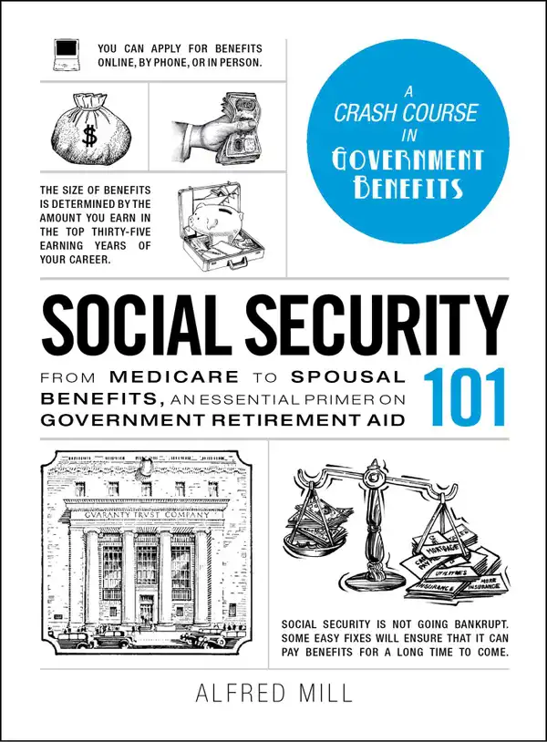 Social Security 101 : From Medicare to Spousal Benefits, an Essential Primer on Government Retirement Aid
