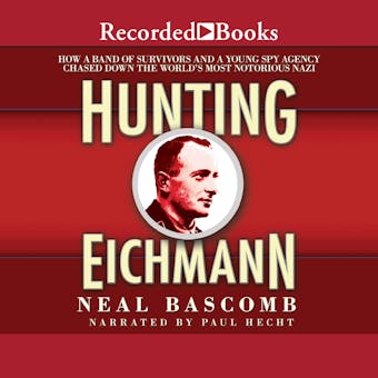 Hunting Eichmann: How a Band of Survivors and a Young Spy Agency Chased Down the World's Most Notorious Nazi - undefined