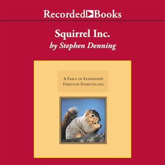 Squirrel, Inc.: A Fable of Leadership Through Storytelling - undefined