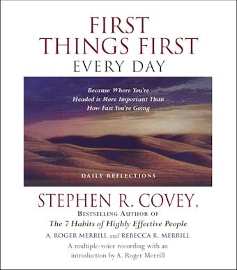 First Things First Every Day: Daily Reflections--Because Where YouÕre Going Is More Important Than How Fast You Get There - Stephen R. Covey