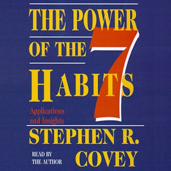 The Power of the 7 Habits: Applications and Insights - Stephen R. Covey