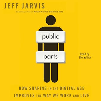 Public Parts: How Sharing in the Digital Age Improves the Way We Work and Live