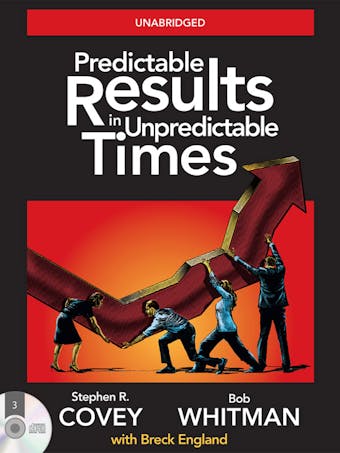 Predictable Results in Unpredictable Times - Bob Whitman, Stephen R. Covey