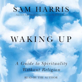 Waking Up: A Guide to Spirituality Without Religion - Sam Harris