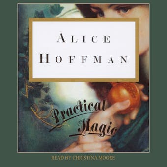 Practical Magic: The Beloved Novel of Love, Friendship, Sisterhood and Magic - Alice Hoffman