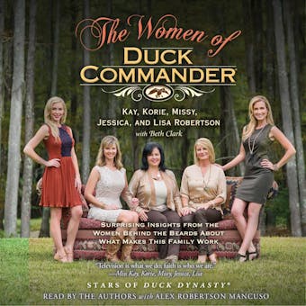 The Women of Duck Commander: Surprising Insights from the Women behind the Beards about what Makes this Family Work - undefined