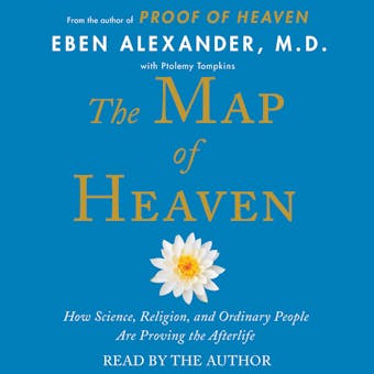 The Map of Heaven: How Science, Religion, and Ordinary People Are Proving the Afterlife - Eben Alexander
