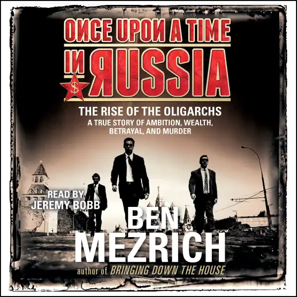 Once Upon a Time in Russia : The Rise of the Oligarchs and the Greatest Wealth in History