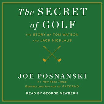 The Secret of Golf: The Story of Tom Watson and Jack Nicklaus - Joe Posnanski
