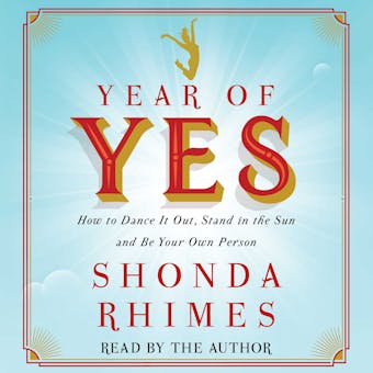 Year of Yes: How to Dance It Out, Stand In the Sun and Be Your Own Person - undefined