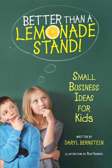 Better Than A Lemonade Stand : Small Business Ideas For Kids