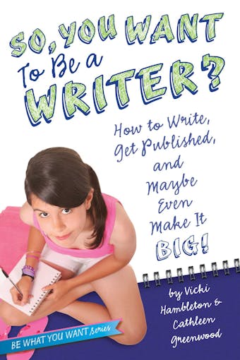 So, You Want to Be a Writer?: How to Write, Get Published, and Maybe Even Make It Big! - Vicki Hambleton, Cathleen Greenwood