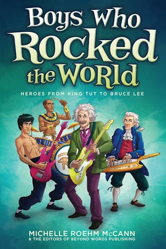 Boys Who Rocked the World: Heroes from King Tut to Bruce Lee - Michelle Roehm McCann