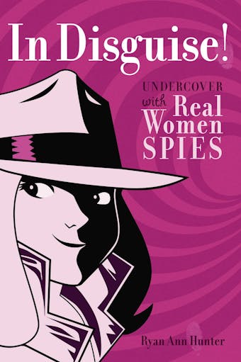 In Disguise!: Undercover with Real Women Spies - undefined