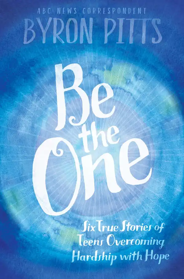 Be the One : Six True Stories of Teens Overcoming Hardship with Hope