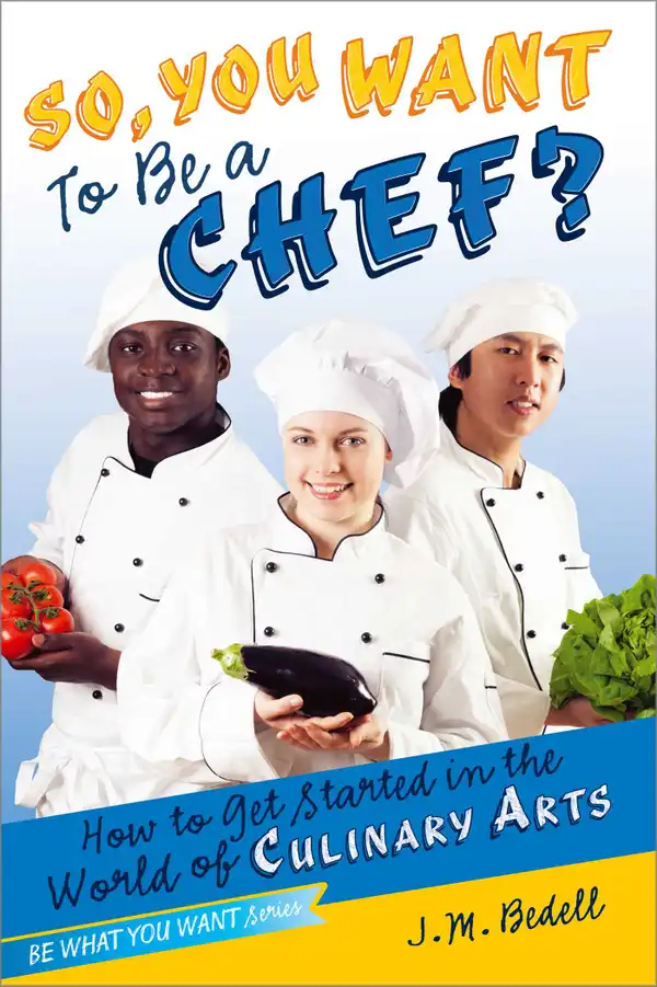 So, You Want to Be a Chef? : How to Get Started in the World of Culinary Arts