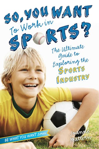 So, You Want to Work in Sports?: The Ultimate Guide to Exploring the Sports Industry - Joanne Mattern