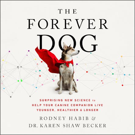 The Forever Dog : Surprising New Science To Help Your Canine Companion Live Younger, Healthier, And Longer