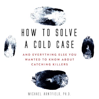 How to Solve a Cold Case: And Everything Else You Wanted To Know About Catching Killers - undefined