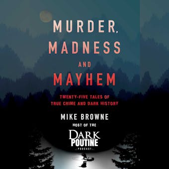 Murder, Madness and Mayhem: Twenty-Five Tales of True Crime and Dark History - undefined