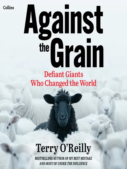 Against The Grain : Defiant Giants Who Changed The World