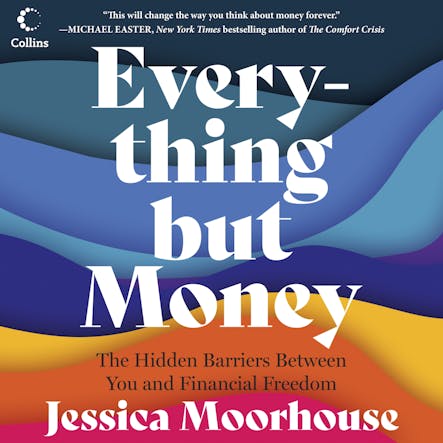 Everything But Money : The Hidden Barriers Between You And Financial Freedom