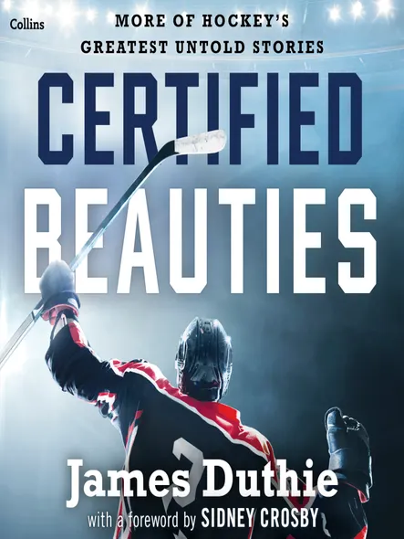 Certified Beauties : More Of Hockey's Greatest Untold Stories