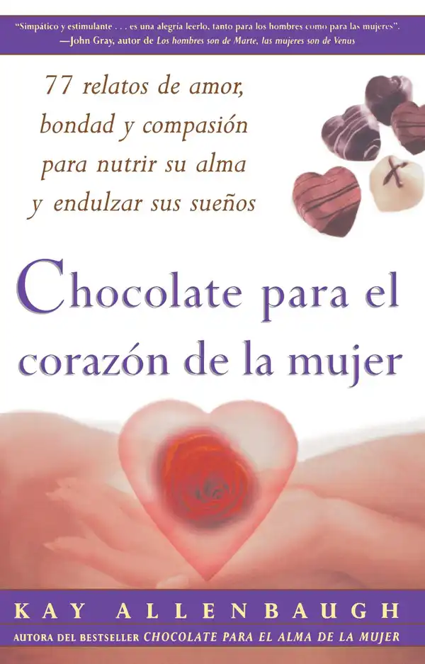 Chocolate para el corazon de la Mujer : 77 relatos de amor, bondad y compasion para nutrir su alma y endulzar sus suenos