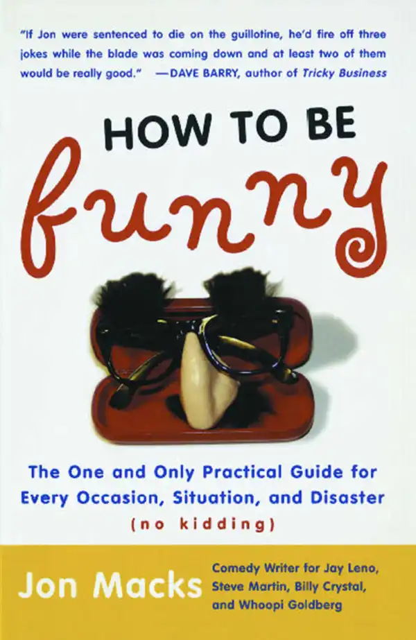 How to Be Funny : The One and Only Practical Guide for Every Occasion, Situation, and Disaster (no kidding)