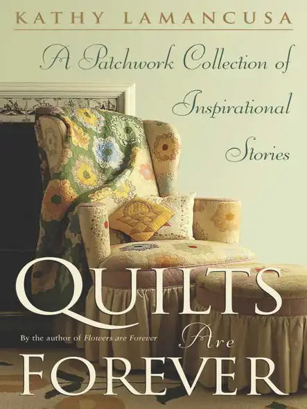 Quilts Are Forever : A Patchwork Collection Of Inspirational Stories
