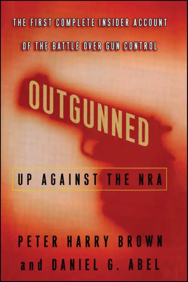 Outgunned: Up Against the NRA-- The First Complete Insider Account of the Battle Over Gun Control