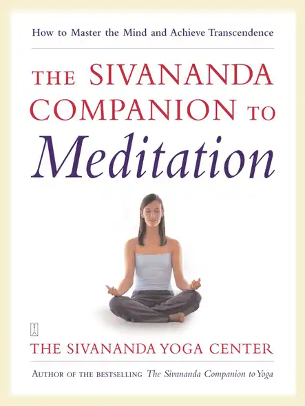 The Sivananda Companion To Meditation : How To Master The Mind And Achieve Transcendence