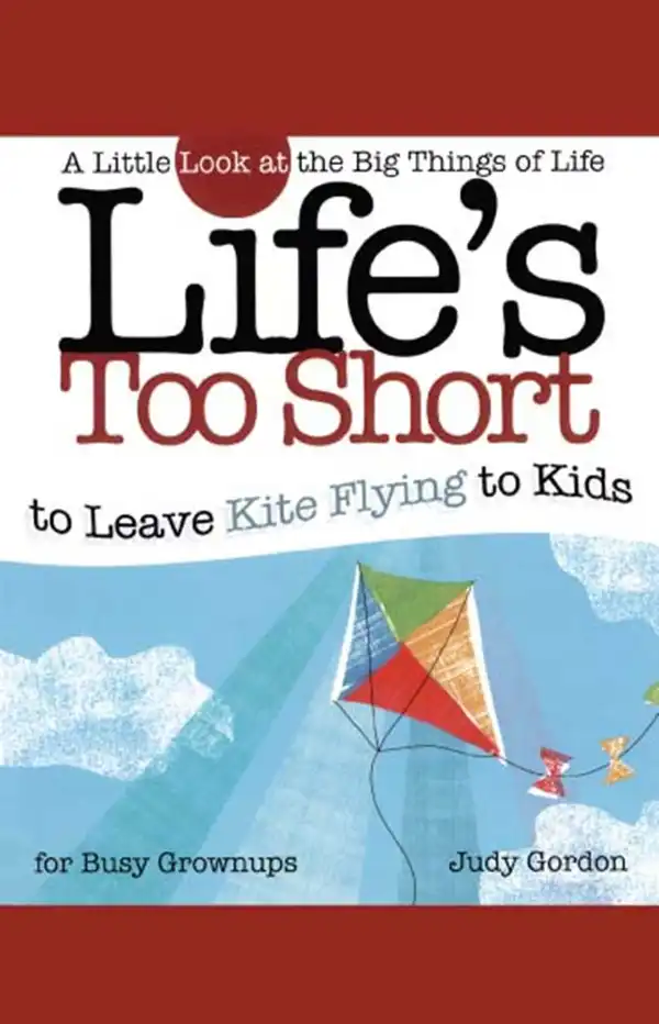 Life's too Short to Leave Kite Flying to Kids: A Little Look at the Big Things in Life