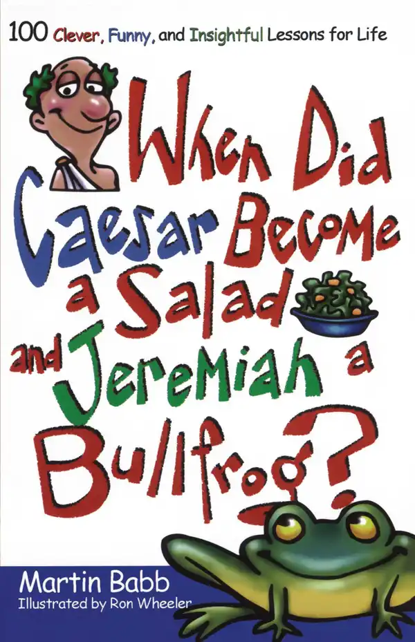 When Did Caesar Become a Salad and Jeremiah a Bull : 100 Clever, Funny, and Insightful Lessons for Life