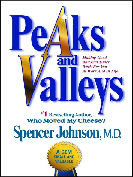 Peaks And Valleys : Making Good And Bad Times Work For You--At Work An