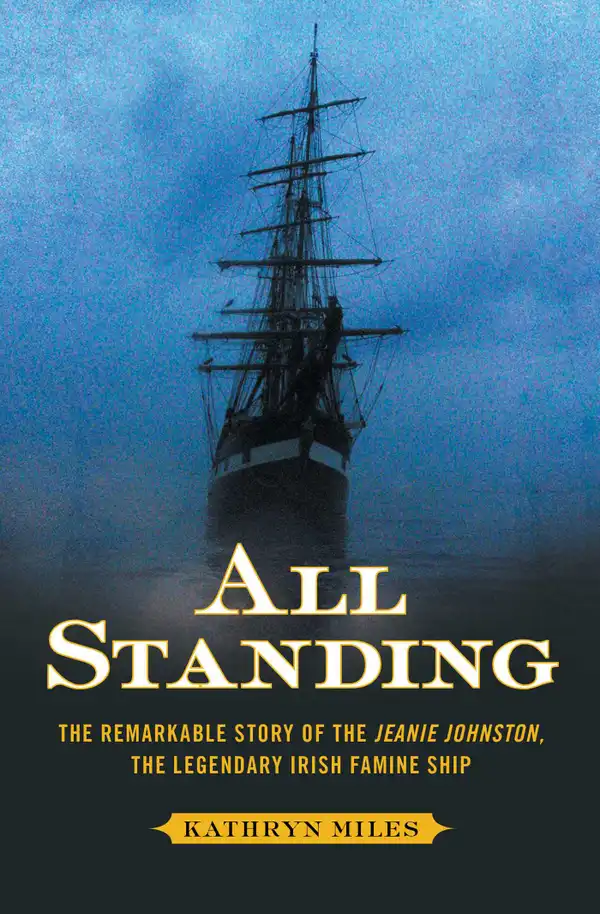 All Standing : The Remarkable Story of the Jeanie Johnston, The Legendary Irish Famine Ship