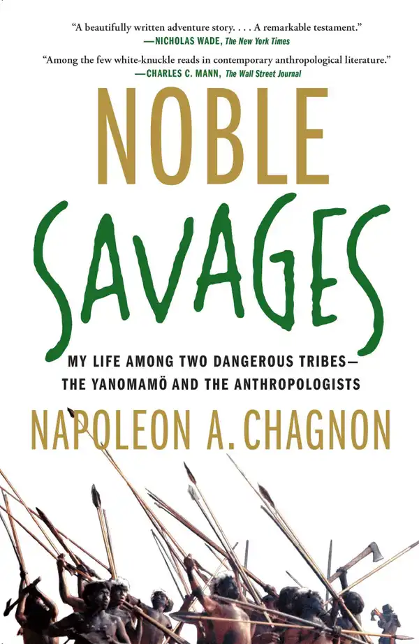 Noble Savages : My Life Among Two Dangerous Tribes -- the Yanomamo and the Anthropologists