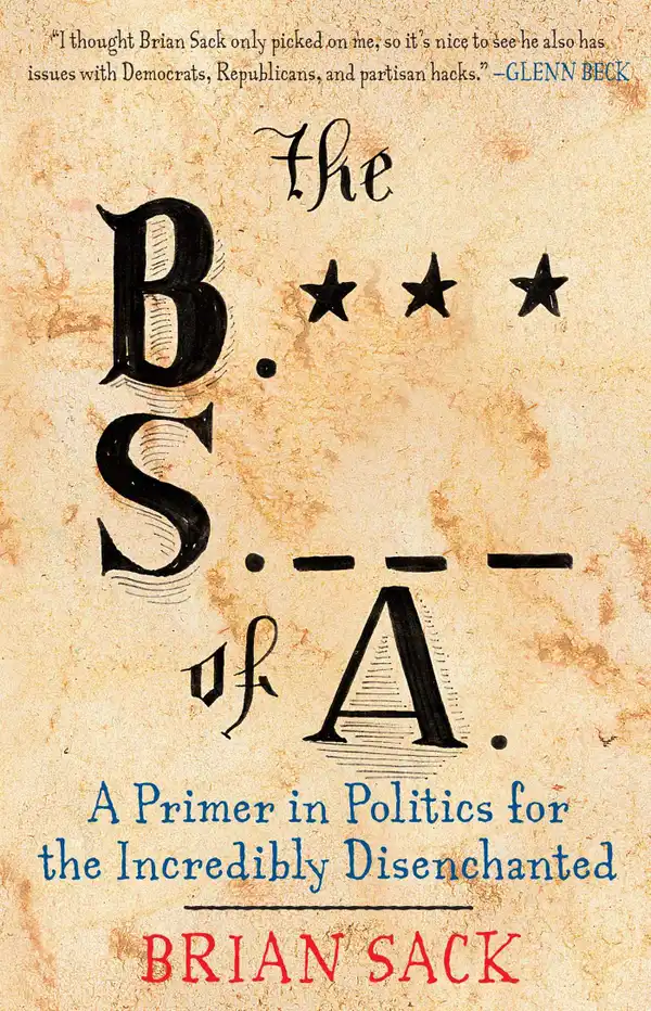 The B.S. of A. : A Primer in Politics for the Incredibly Disenchanted