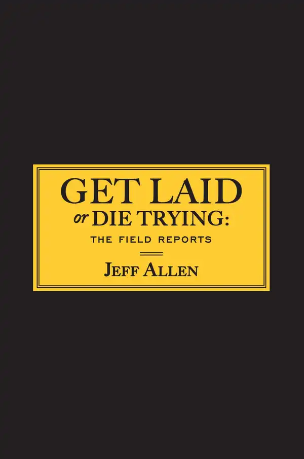 Get Laid or Die Trying : The Field Reports